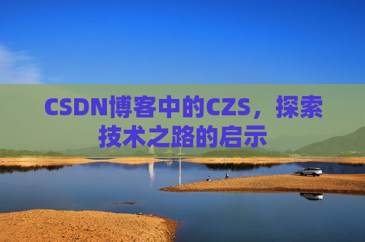 CSDN博客中的CZS，探索技术之路的启示